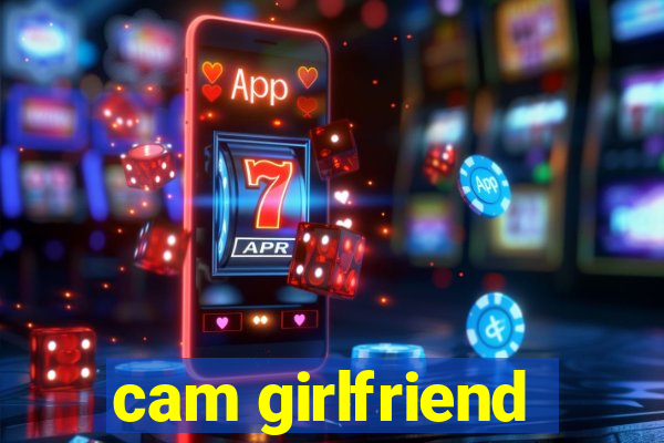 cam girlfriend